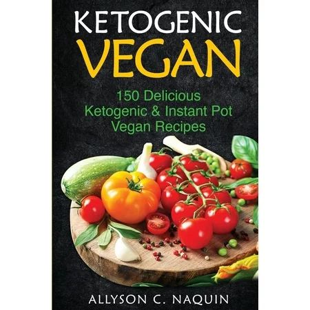 Ketogenic Vegan Cookbook: 150 Ketogenic and Instant Pot Vegan Recipes (Paperback) | Walmart (US)