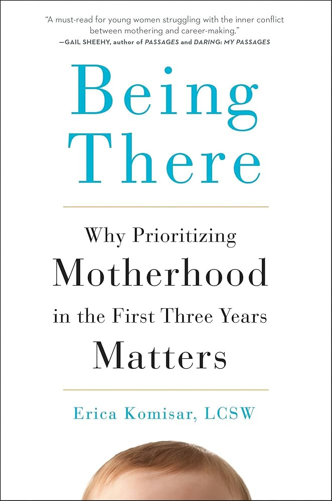 Being There: Why Prioritizing Motherhood in the First Three Years Matters | Amazon (US)