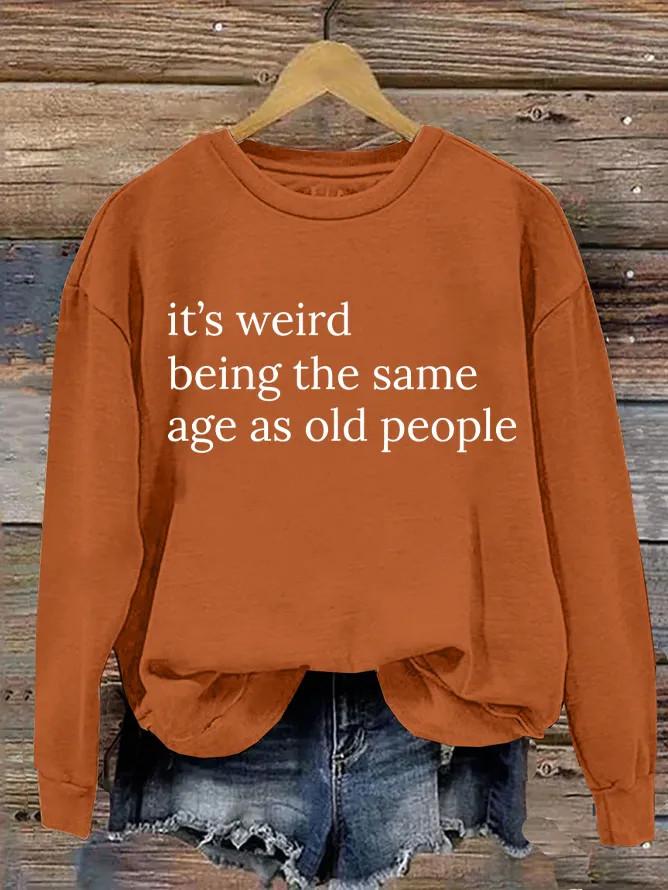 It’S Weird Being The Same Age As Old People Casual Sweatshirt | Lilicloth