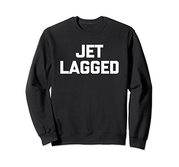 Jet Lagged T-Shirt funny saying sarcastic novelty travel Sweatshirt | Amazon (US)