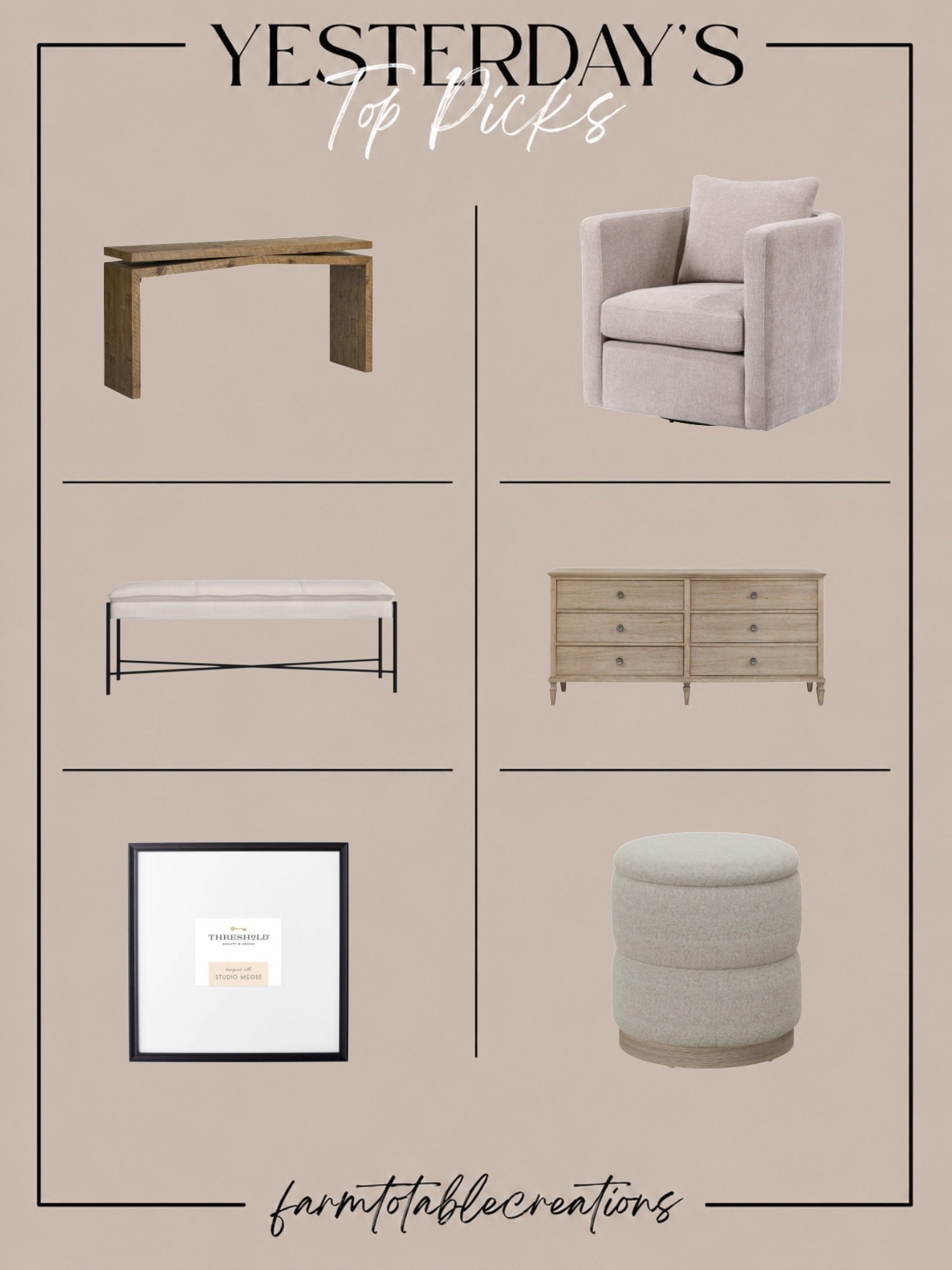 Yesterday’s Top Picks ✨

Follow @farmtotablecreations on Instagram for more beautiful home finds, styling inspiration, and curated spaces.

These were some of yesterday’s favorite finds and honestly… every single one gives that high-end designer look without the designer price tag. From the cozy swivel chair to the gorgeous wood tones and neutral textures, these pieces are perfect for creating a warm and collected home. 🤎

#ltkhome #homedecor #targetfinds #neutralhome #livingroomdecor

console table | swivel chair | upholstered bench | dresser | framed art | ottoman | neutral decor | designer inspired | cozy home | target home | studio mcgee | warm neutrals | living room finds | bedroom furniture | home styling | affordable decor | elevated home | timeless decor | home inspiration | furniture finds | beige aesthetic | organic textures | collected home | interior style | home refresh

#LTKHome #LTKSaleAlert