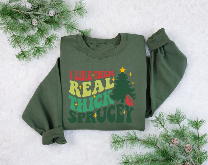 I Like Them Real Thick and Sprucey Sweatshirt Funny Holiday - Etsy | Etsy (US)