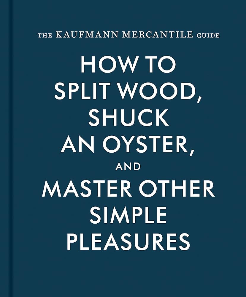 The Kaufmann Mercantile Guide: How to Split Wood, Shuck an Oyster, and Master Other Simple Pleasu... | Amazon (US)