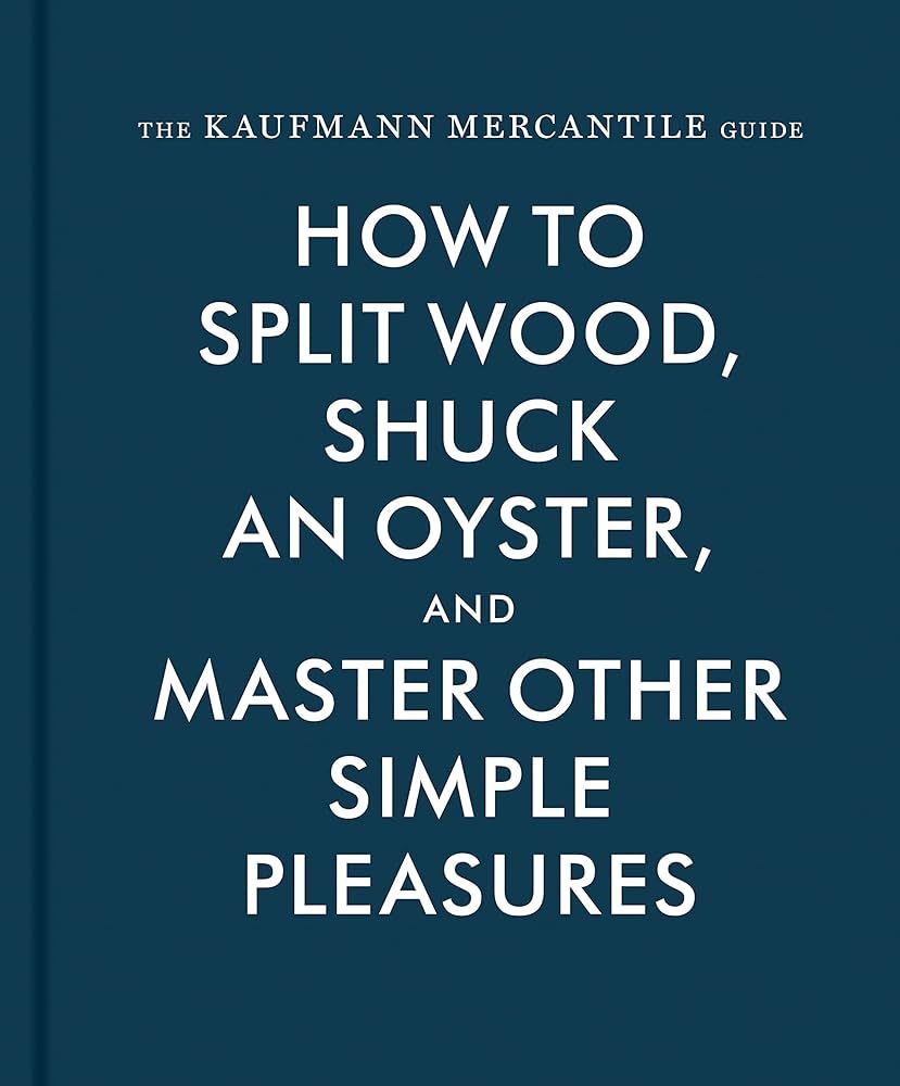 The Kaufmann Mercantile Guide: How to Split Wood, Shuck an Oyster, and Master Other Simple Pleasu... | Amazon (US)