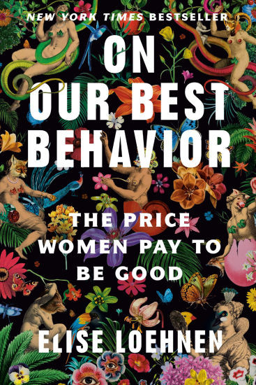On Our Best Behavior: The Price Women Pay to Be Good | Barnes & Noble