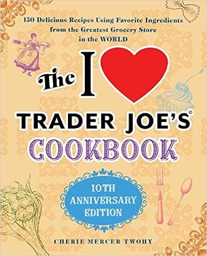 The I Love Trader Joe's Cookbook: 10th Anniversary Edition: 150 Delicious Recipes Using Favorite ... | Amazon (US)