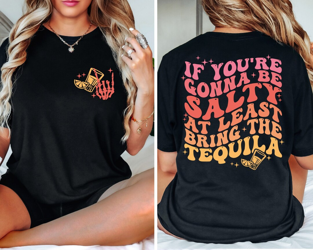 If You're Gonna Be Salty At Least Bring The Tequila Shirt, Funny Tequila Front And Back Shirt, Fu... | Etsy (US)