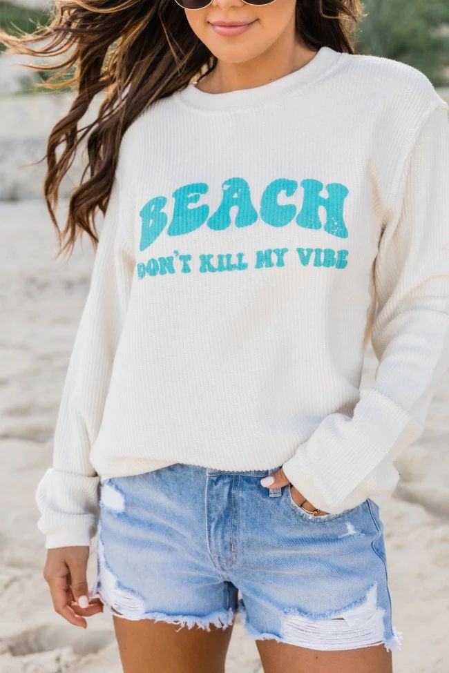 Beach Don't Kill My Vibe Ivory Corded Graphic Sweatshirt | The Pink Lily Boutique