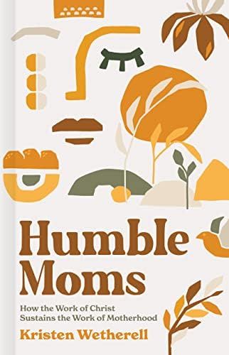 Humble Moms: How the Work of Christ Sustains the Work of Motherhood | Amazon (US)