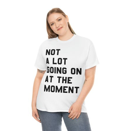 Not A Lot Going On At The Moment Unisex Cotton T-Shirt | Walmart (US)