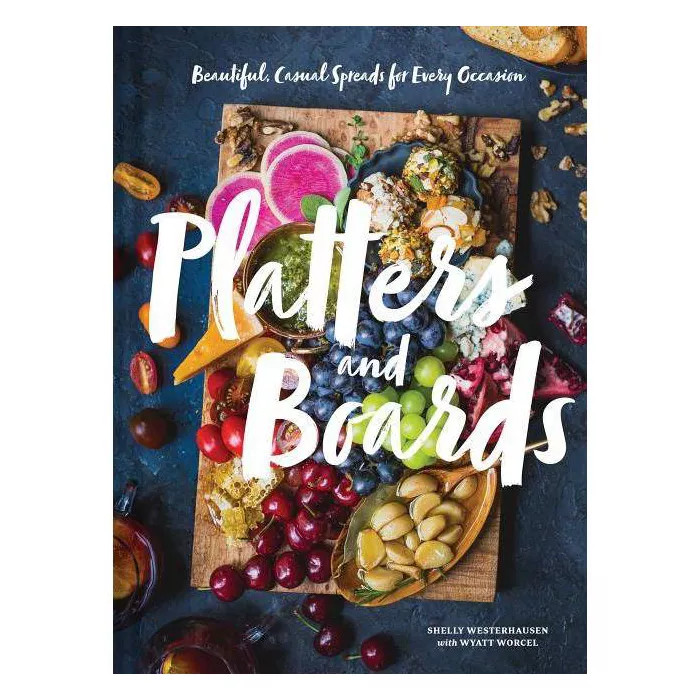 Platters and Boards: Beautiful, Casual Spreads for Every Occasion - by Shelly Westerhausen (Hardc... | Target