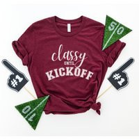 Classy Until Kickoff Shirt, Funny Football Season T-Shirt, Women's Fan Gift, Mom Shirt | Etsy (US)