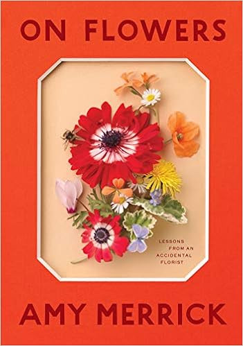 On Flowers: Lessons from an Accidental Florist    Hardcover – Illustrated, October 15, 2019 | Amazon (US)