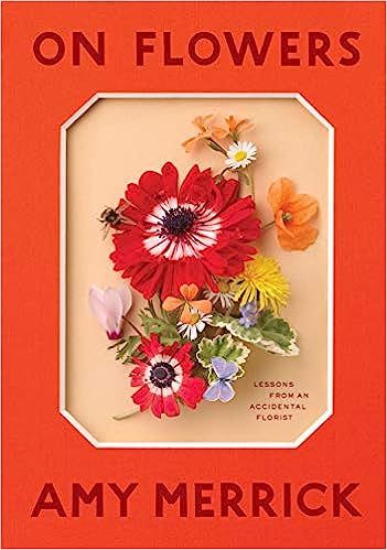 On Flowers: Lessons from an Accidental Florist    Hardcover – Illustrated, October 15, 2019 | Amazon (US)