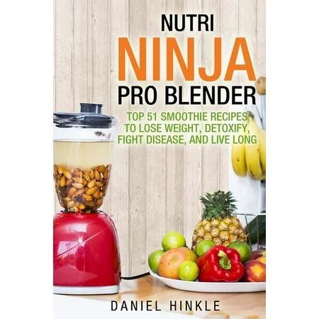 Nutri Ninja Pro Blender : Top 51 Smoothie Recipes to Lose Weight, Detoxify, Fight Disease, and Live  | Walmart (US)