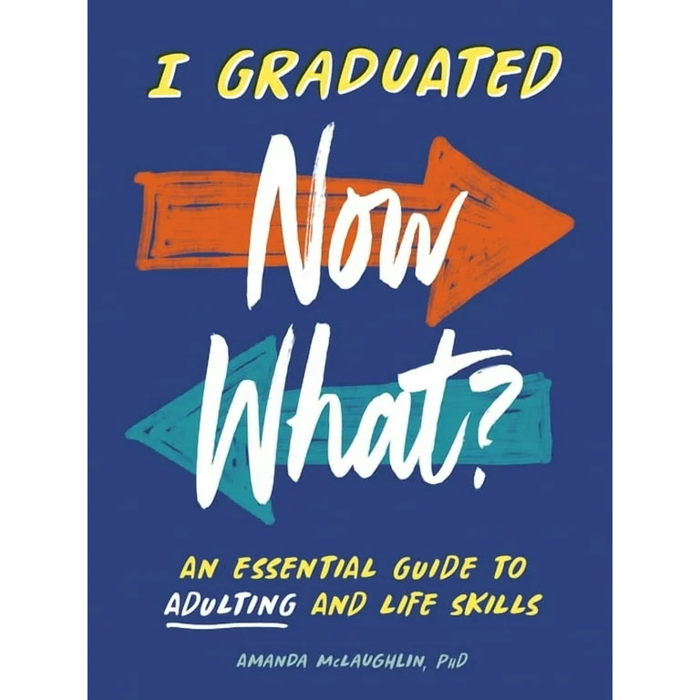 I Graduated: Now What?: An Essential Guide to Adulting and Life Skills, (Paperback) | Walmart (US)