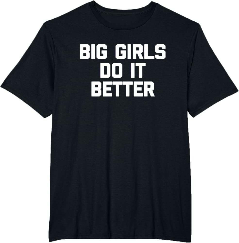 Big Girls Do It Better T-Shirt funny saying novelty humor T-Shirt | Amazon (US)