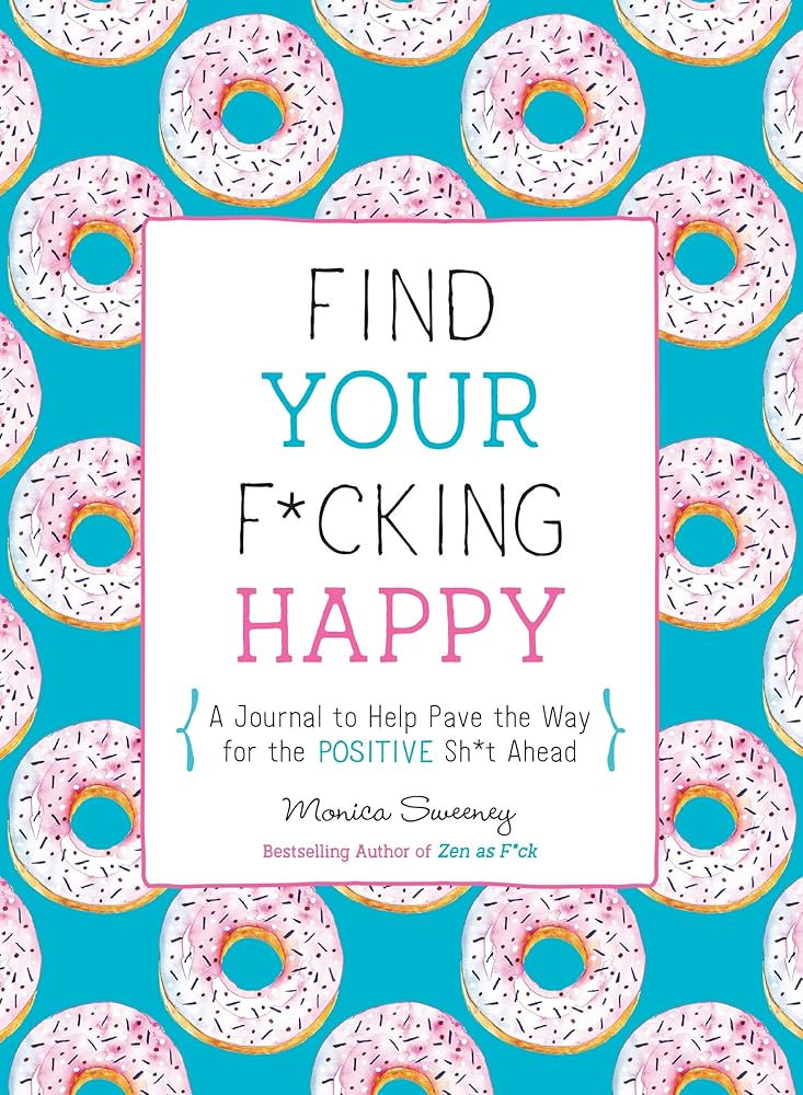 Find Your F*cking Happy: A Journal to Help Pave the Way for Positive Sh*t Ahead (Zen as F*ck Jour... | Amazon (US)