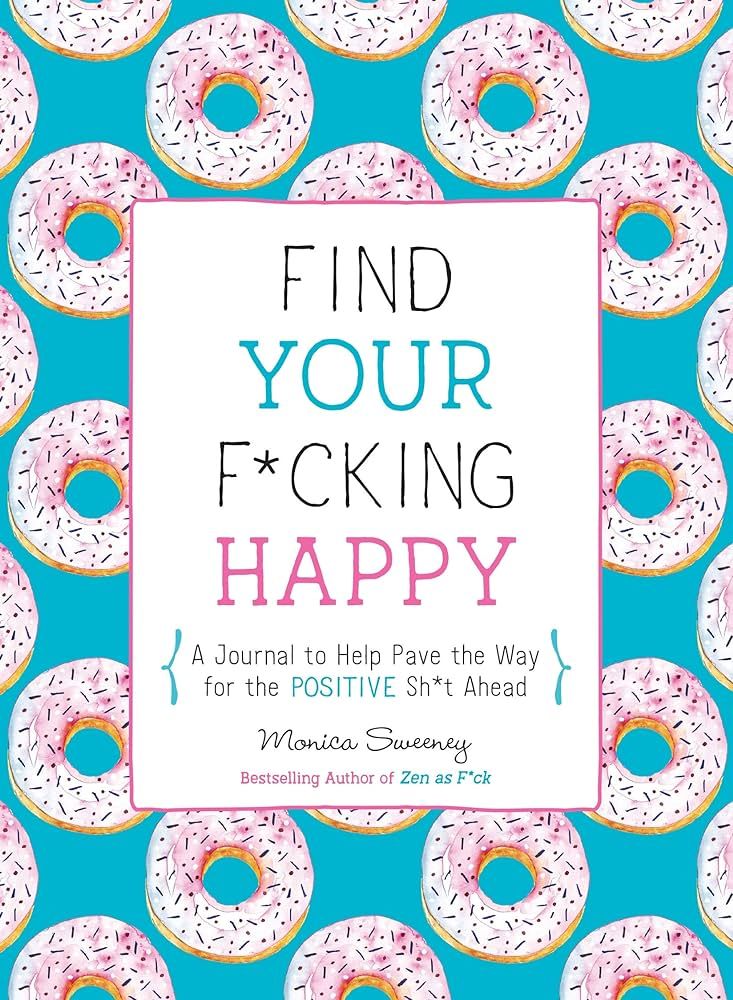 Find Your F*cking Happy: A Journal to Help Pave the Way for Positive Sh*t Ahead (Zen as F*ck Jour... | Amazon (US)