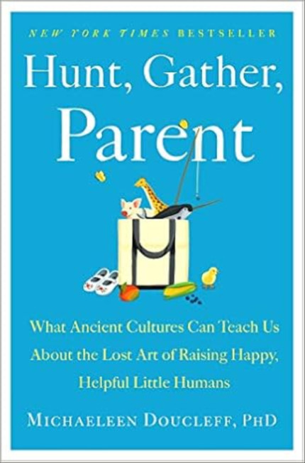 Click for more info about Hunt, Gather, Parent: What Ancient Cultures Can Teach Us About the Lost Art of Raising Happy, Hel...