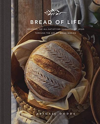 Bread of Life: Savoring the All-Satisfying Goodness of Jesus through the Art of Bread Making | Amazon (US)