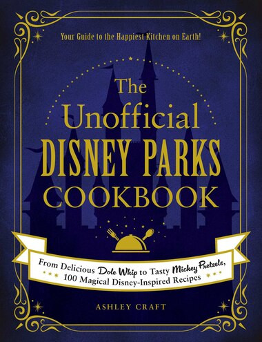The Unofficial Disney Parks Cookbook: From Delicious Dole Whip To Tasty Mickey Pretzels, 100 Magi... | Indigo (CA)