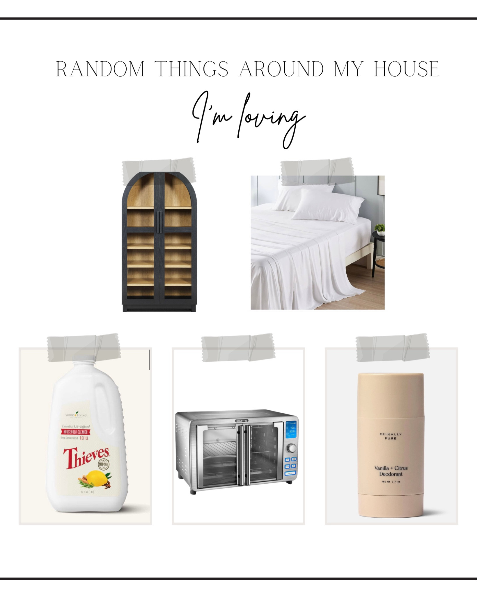 Welcome to my new series of random things around my house I’m loving! 

1) The better homes cabinet from Walmart is a spin off on the viral Enzo cabinet from Sam’s club! This is a much cheaper option, and is gorgeous styled! 

2) Bedsure sheets have slowly become a staple in my house they are butter soft and NO piling! They somehow get better with each wash! 

3) Young living will forever be the best non-toxic cleaner! Smells incredible and very effective! 

4) finally a non-toxic stainless steel air fryer! Loving this Gourmia brand on sale for $109 

5) non toxic deodorant by primarily pure! Smells amazing and lasts SO long! 