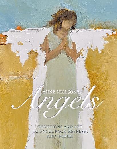 Anne Neilson's Angels: Devotions and Art to Encourage, Refresh, and Inspire     Hardcover – Nov... | Amazon (US)