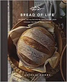 Bread of Life: Savoring the All-Satisfying Goodness of Jesus through the Art of Bread Making    H... | Amazon (US)