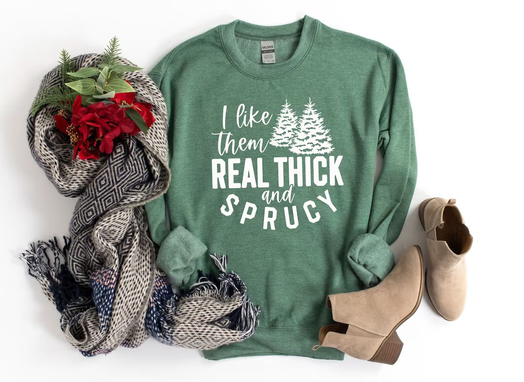 I Like Them Real Thick and Sprucy Sweatshirt Funny Christmas - Etsy | Etsy (US)