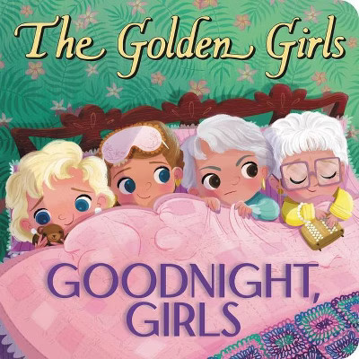 Golden Girls: Goodnight, Girls - by Samantha Brooke (Board Book) | Target