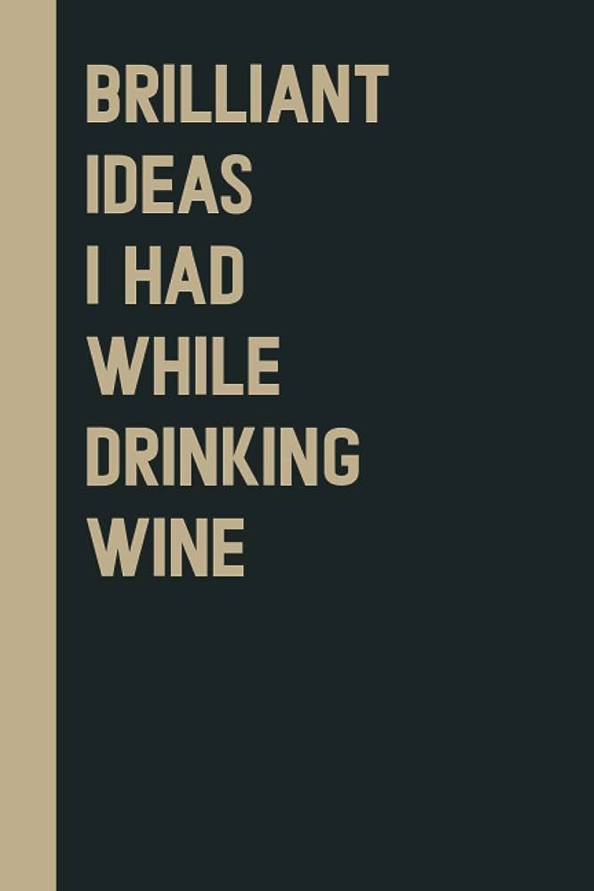 Brilliant Ideas I Had While Drinking wine: Perfect to the Office and Home | Gag Gift Idea for Coworkers | Birthday and Christmas Gift for Friend| Blank 6"x 9" Black Cover | Amazon (US)