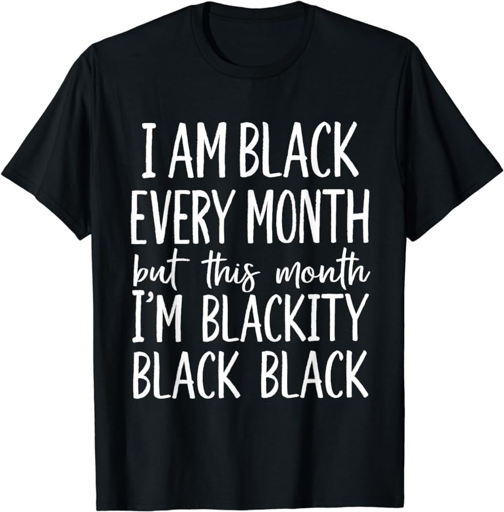 I Am Black Every Month but This Month I'm Blackity Black T-Shirt | Amazon (US)
