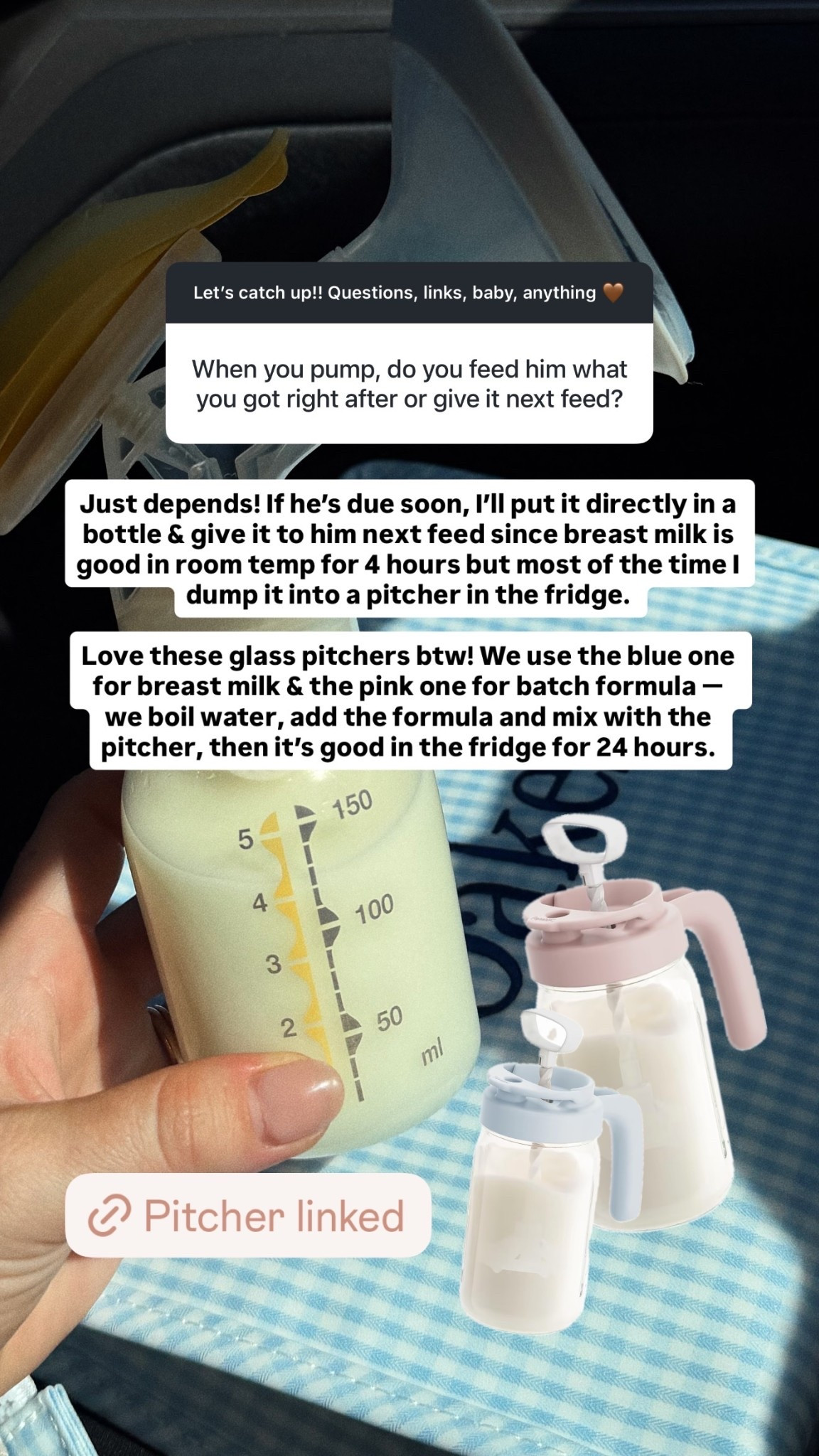 Just depends! If he’s due soon, I’ll put it directly in a bottle & give it to him next feed since breast milk is good in room temp for 4 hours but most of the time I dump it into a pitcher in the fridge. 

Love these glass pitchers btw! We use the blue one for breast milk & the pink one for batch formula — we boil water, add the formula and mix with the pitcher, then it’s good in the fridge for 24 hours.