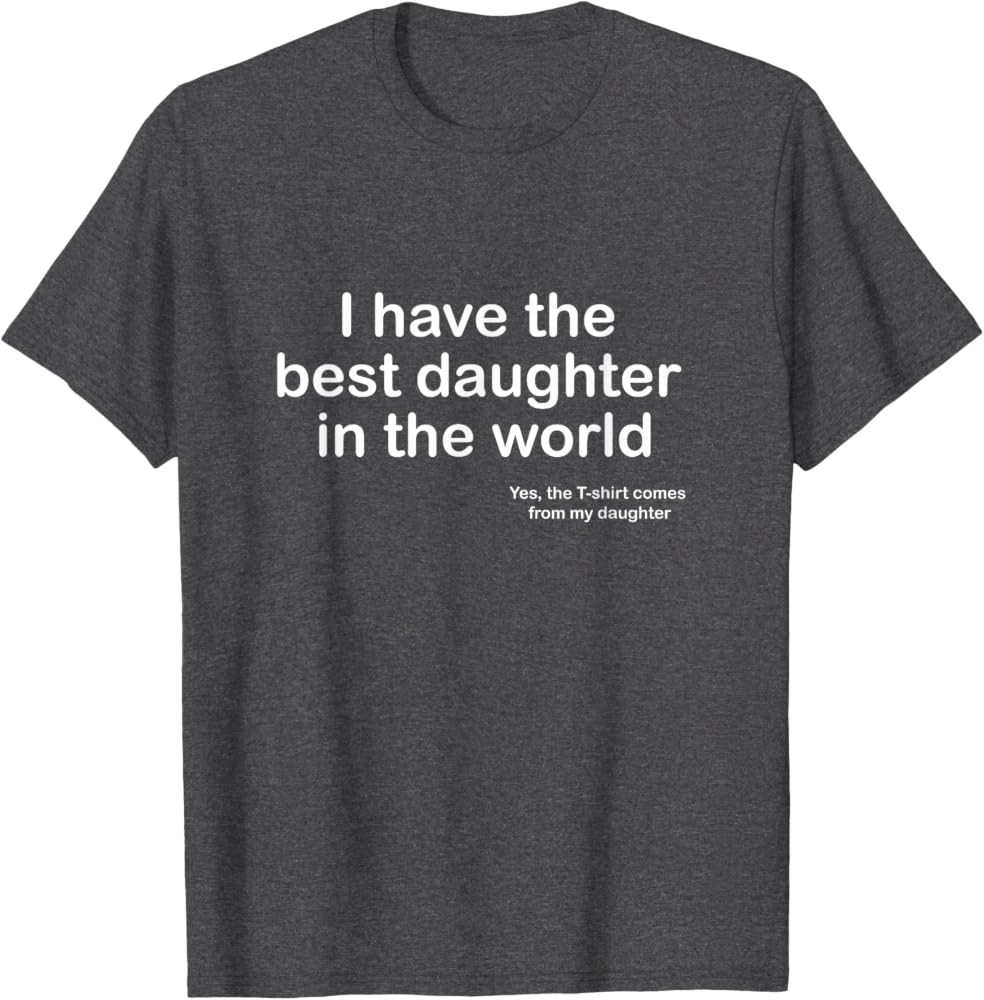 I Have the Best Daughter in the World Father's Day Gift Dad T-Shirt | Amazon (US)