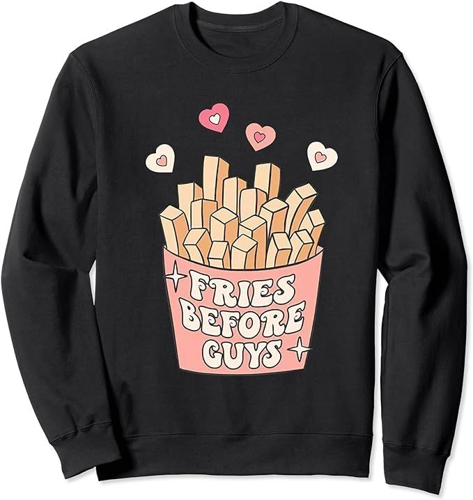 Fries before guys teenage girls dating valentine day Sweatshirt | Amazon (US)