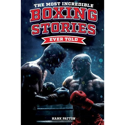 The Most Incredible Boxing Stories Ever Told - by  Hank Patton (Paperback) | Target