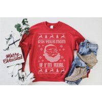Ask Your Mom If I'm Real Unisex Sweatshirt, Christmas Sweater, Ugly Santa Christmas, Funny Sweater | Etsy (US)