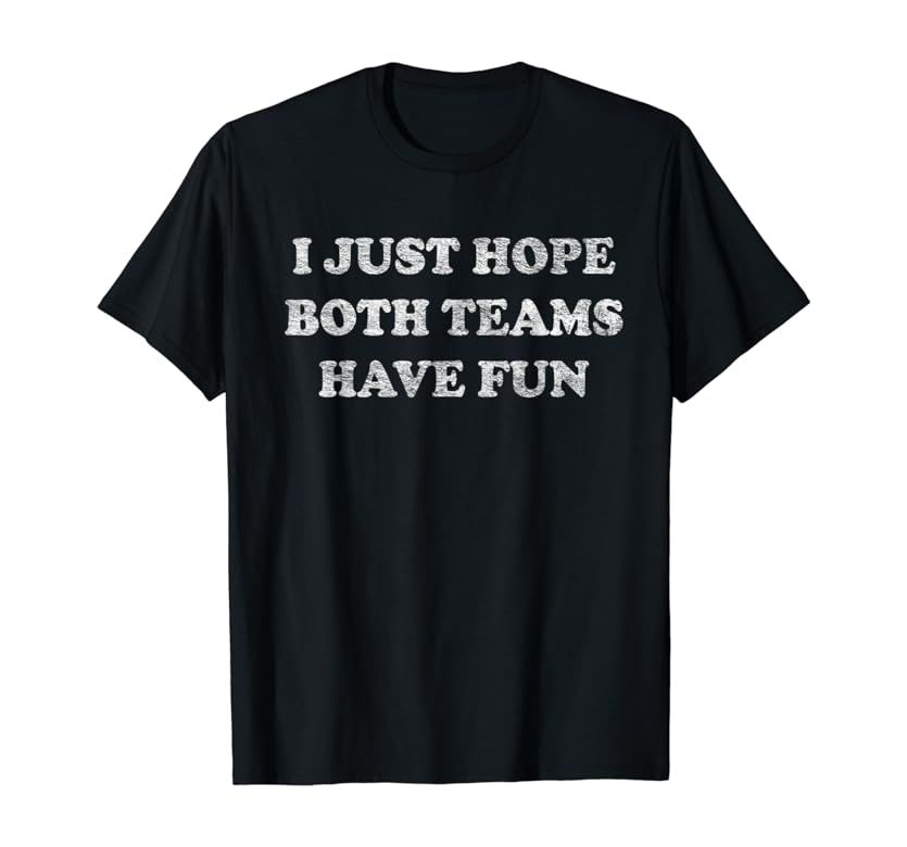 I JUST HOPE BOTH TEAMS HAVE FUN T-Shirt | Amazon (US)