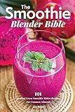 The Smoothie Blender Bible: 101 Healing Green Smoothie Maker Recipes For Common Ailments | Amazon (US)