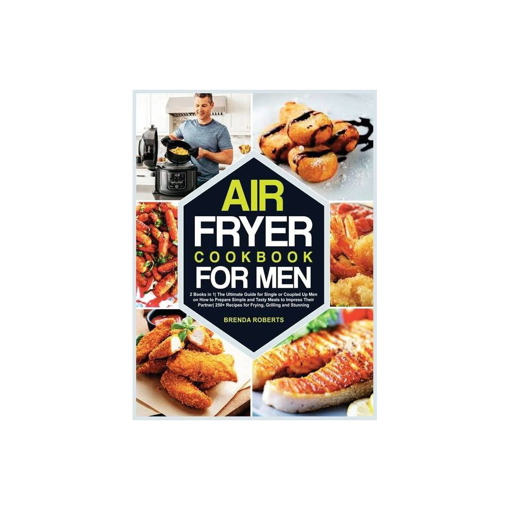 Air Fryer Cookbook for Men - (Cookbook for Everyone) by Brenda Roberts (Hardcover) | Target