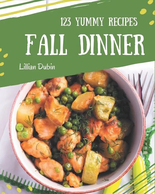 123 Yummy Fall Dinner Recipes: Yummy Fall Dinner Cookbook - Your Best Friend Forever (Paperback) ... | Walmart (US)