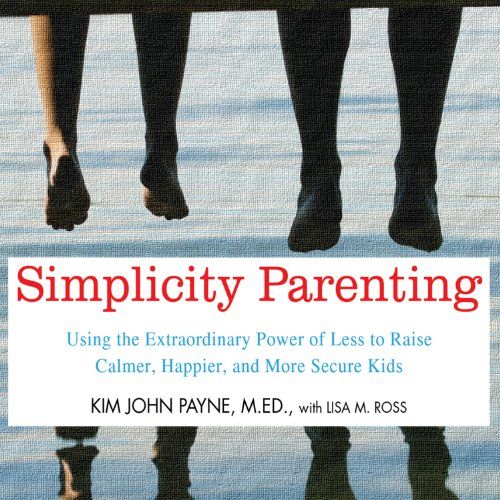 Simplicity Parenting: Using the Extraordinary Power of Less to Raise Calmer, Happier, and More Se... | Amazon (US)