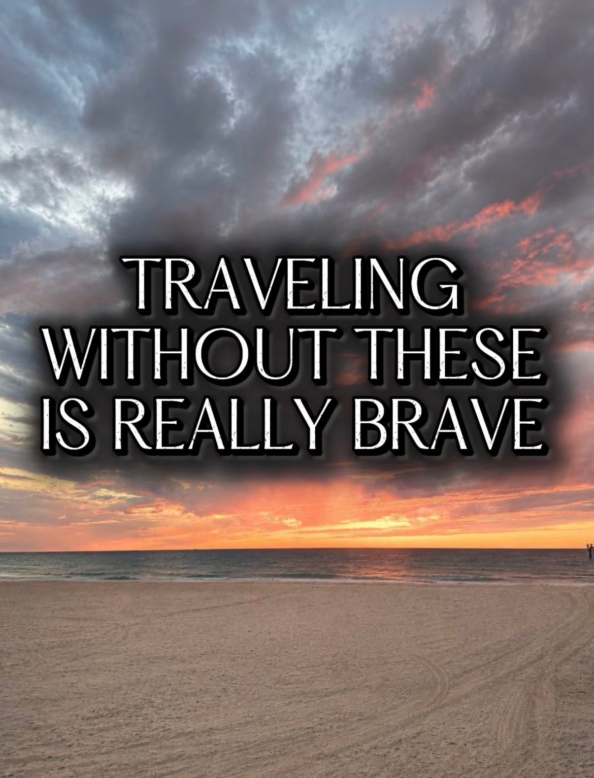 Traveling without these is really brave