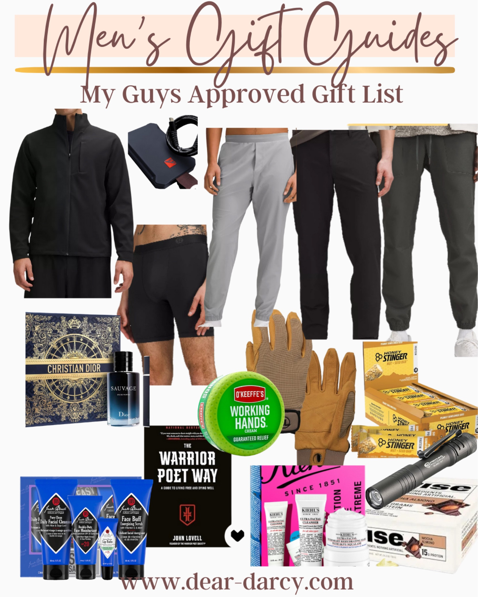 guides

It’s that time of year when we start thing of the Holidays, making our lists and thinking of gifts we would like to give.
I created some gift guide that will hopefully help you, and give you inspiration for those on your list. If your a boy mom or have son in laws. I polled my boys 21-28 and they helped me created a Young Adult mens guide, I think you’ll like.

Lululemon, pants joggers
Lululemon underwear
Lululemon lightweight jacket 

Dior salvage cologne gift set number one selling men’s cologne right now 

Jack black skin care line

Men’s work gloves from skiing to working outside these are a great affordable pair

Working hand balm 
Kiehl’s skin care line men’s 

A magnet save charger small

Rise & Stinger protein bars 

A mini flashlight that all my Gus have in their pockets 

A great book all my guys read 
Warrior poet way


#LTKSaleAlert #LTKGiftGuide #LTKMens