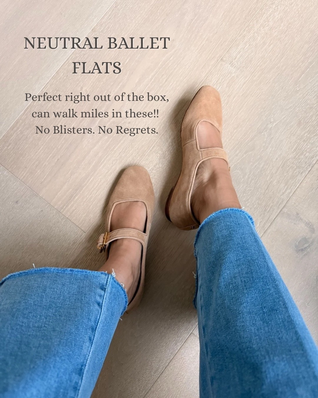 Neutral ballet flats- They're perfect right out of the box, no breaking in needed! I wear my true size, if you're between two sizes you can go with your smaller size but I am a true 7 and they fit perfect 