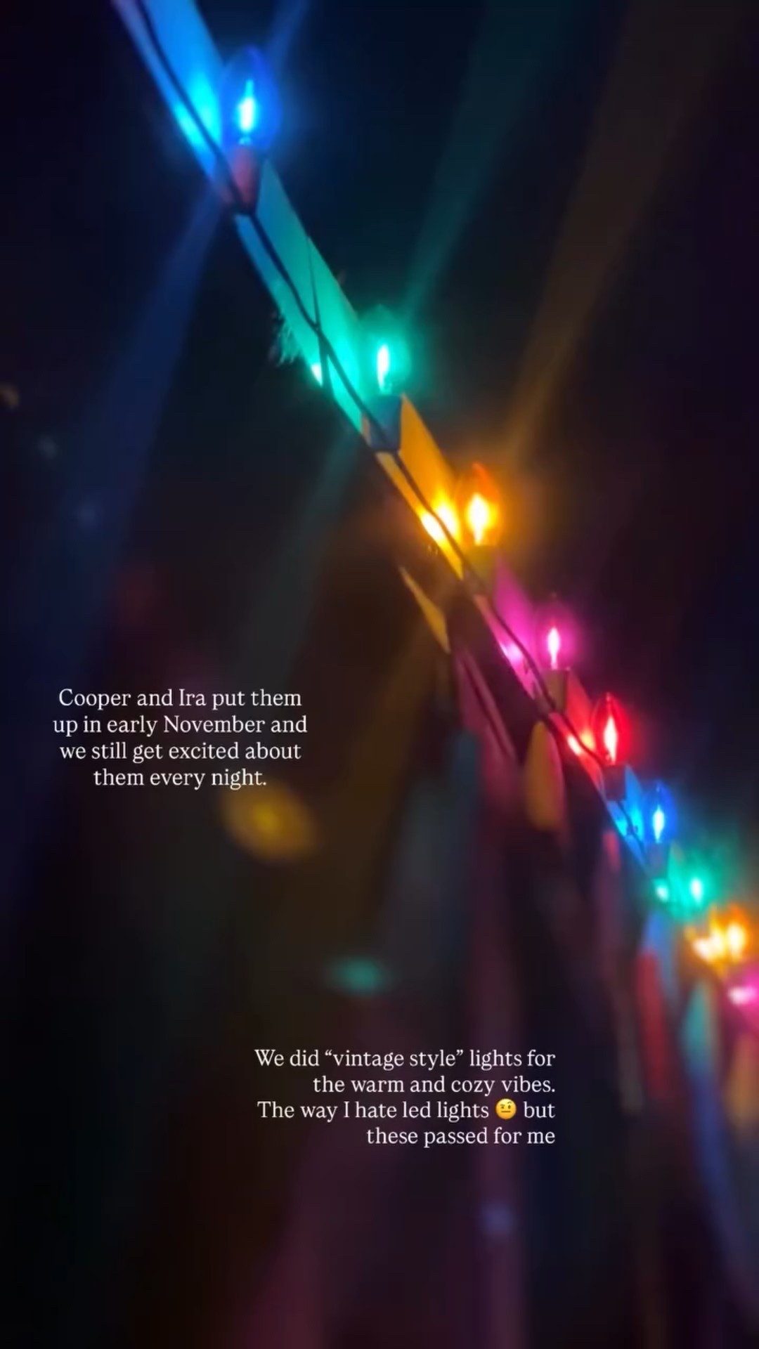 Cooper and Ira put them up in early November and we still get excited about them every night.  We did “vintage style” lights for the warm and cozy vibes. 
The way I hate led lights 🤨 but these passed for me