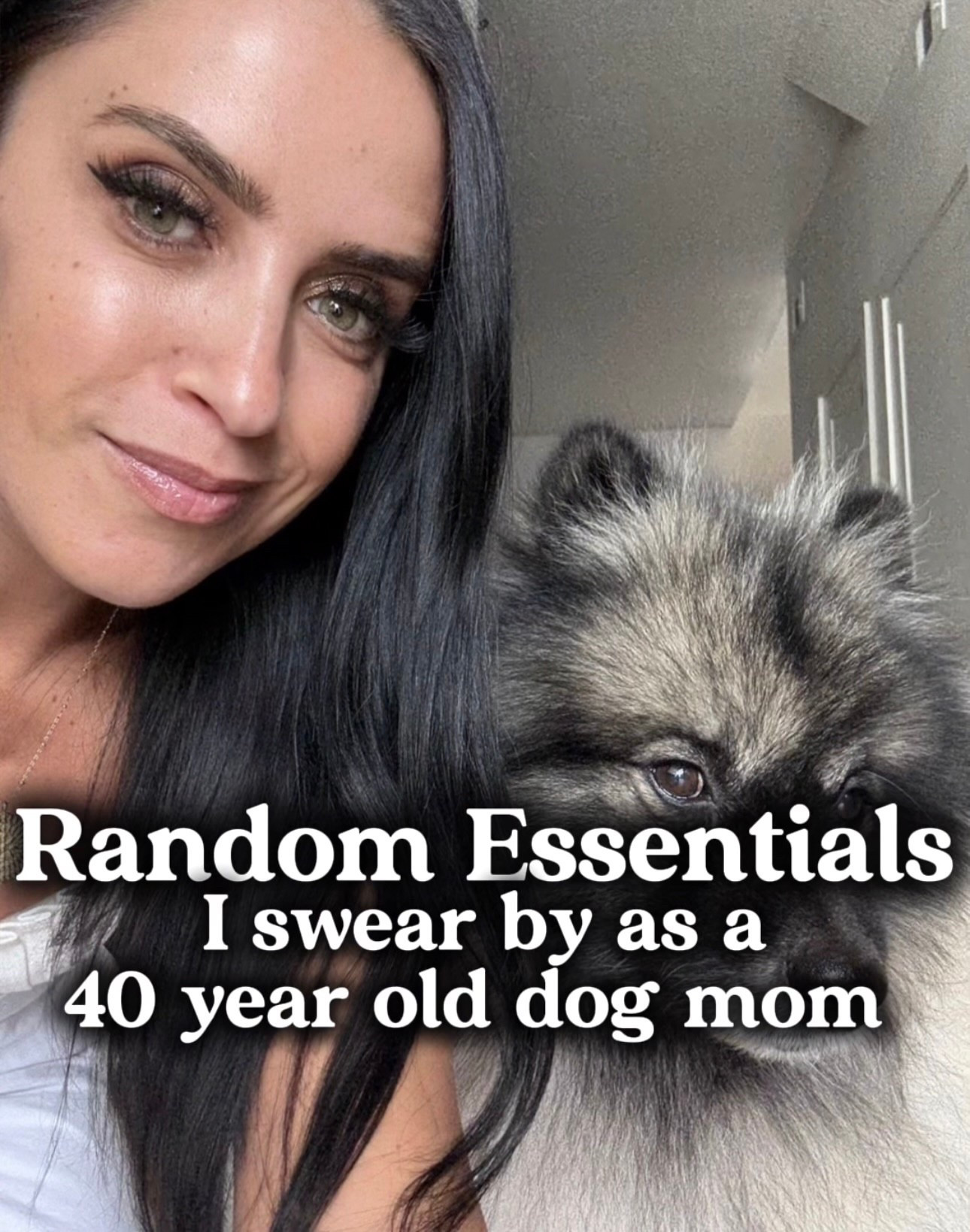 Random essentials I swear by as a 40 year old dog mom