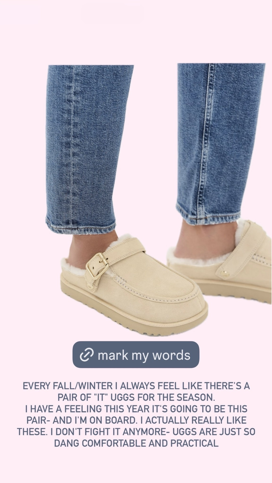 EVERY FALL/WINTER I ALWAYS FEEL LIKE THERE'S A PAIR OF "IT" UGGS FOR THE SEASON. 
I HAVE A FEELING THIS YEAR IT'S GOING TO BE THIS PAIR- AND I'M ON BOARD. I ACTUALLY REALLY LIKE THESE. I DON'T FIGHT IT ANYMORE- UGGS ARE JUST SO DANG COMFORTABLE AND PRACTICAL
