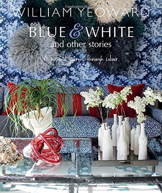 William Yeoward: Blue and White and Other Stories: A personal journey through colour | Amazon (US)